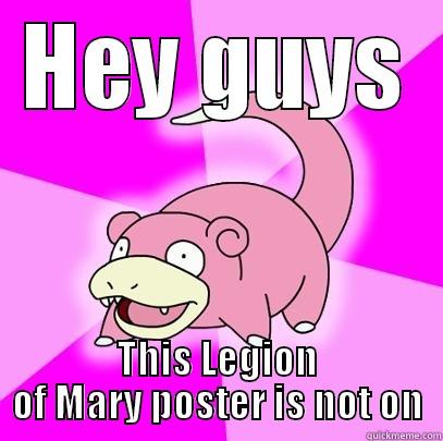 HEY GUYS THIS LEGION OF MARY POSTER IS NOT ON Slowpoke