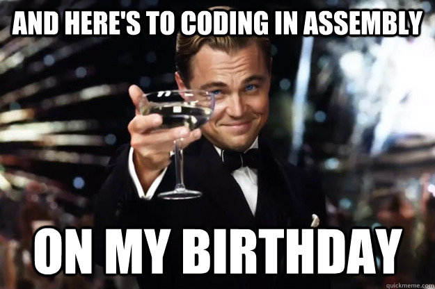 And here's to coding in Assembly On my Birthday - And here's to coding in Assembly On my Birthday  Gatsby