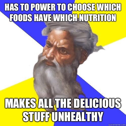 Has to power to choose which foods have which nutrition  Makes all the delicious stuff unhealthy  Advice God