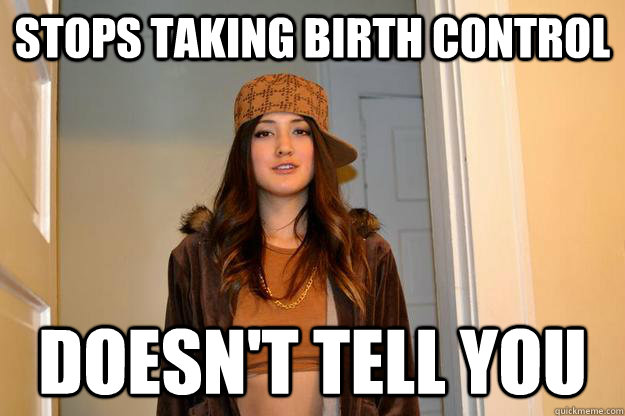 Stops taking birth control Doesn't tell you  