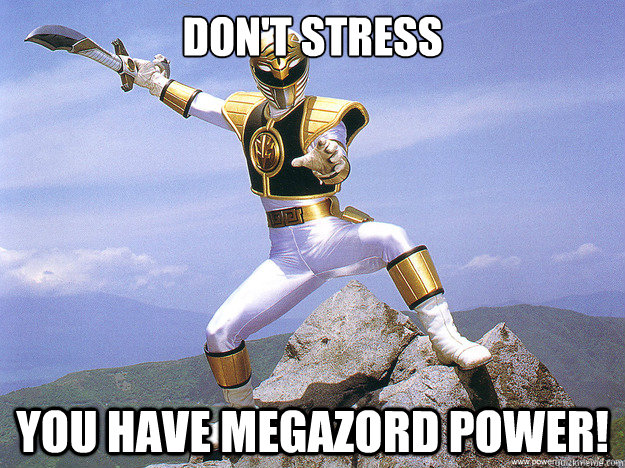 Don't Stress you have megazord power!  