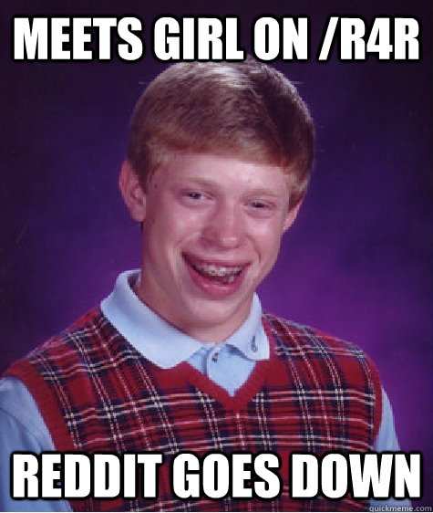 Meets girl on /r4r Reddit goes down  