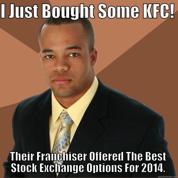 I JUST BOUGHT SOME KFC!  THEIR FRANCHISER OFFERED THE BEST STOCK EXCHANGE OPTIONS FOR 2014. Successful Black Man