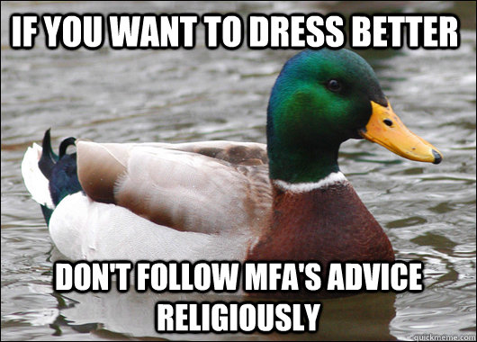 If you want to dress better Don't follow MFA's advice religiously  Actual Advice Mallard