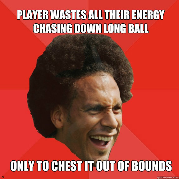Player wastes all their energy chasing down long ball only to chest it out of bounds - Player wastes all their energy chasing down long ball only to chest it out of bounds  Frustrated FIFA Ferdinand