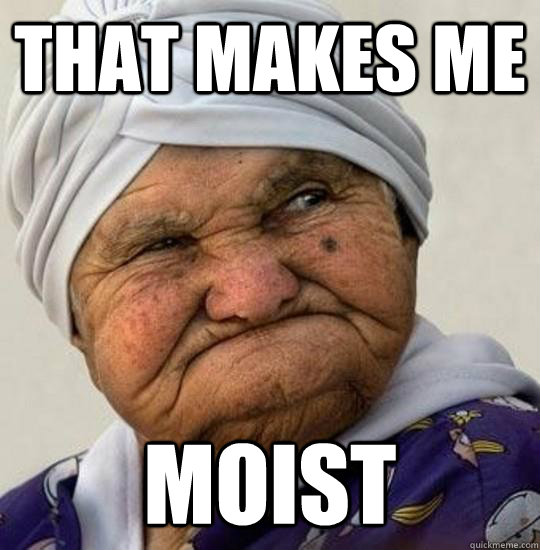 That makes me Moist - That makes me Moist  Moist Old Lady
