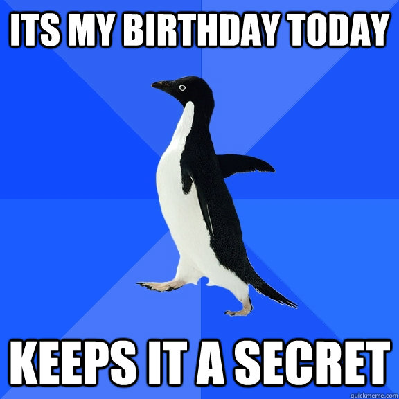 Its my birthday today keeps it a secret  Socially Awkward Penguin