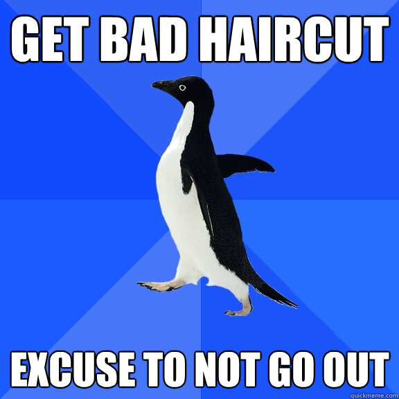 Get bad haircut excuse to not go out   Socially Awkward Penguin