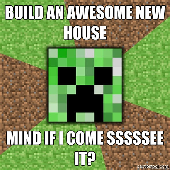 build an awesome new house mind if i come sssssee it? - build an awesome new house mind if i come sssssee it?  Minecraft Creeper