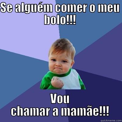 SE ALGUÉM COMER O MEU BOLO!!! VOU CHAMAR A MAMÃE!!! Success Kid