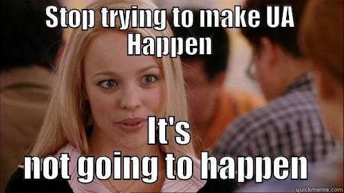 How I feel In staff meeting - STOP TRYING TO MAKE UA HAPPEN IT'S NOT GOING TO HAPPEN  regina george