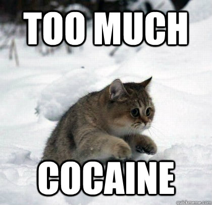 Too much cocaine.