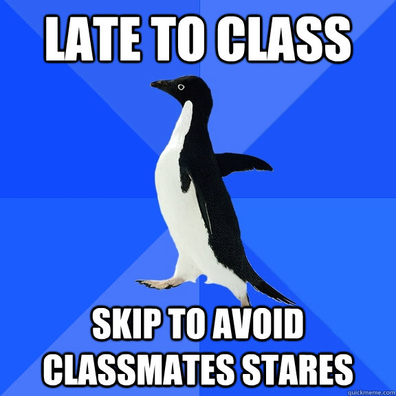 Late To Class  skip to avoid classmates stares   Socially Awkward Penguin