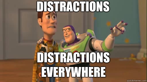 Distractions Distractions everywhere - Distractions Distractions everywhere  Everywhere