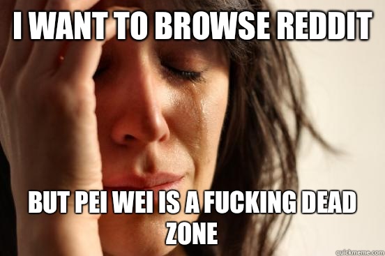 I want to browse Reddit But Pei Wei is a fucking dead zone  First World Problems