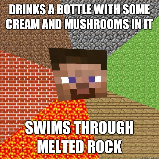 Drinks a bottle with some cream and mushrooms in it Swims through melted rock  Minecraft
