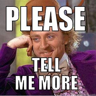 PLEASE TELL ME MORE - PLEASE TELL ME MORE Condescending Wonka