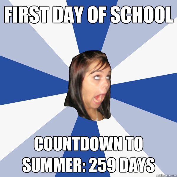 First day of school Countdown to summer: 259 days  Annoying Facebook Girl