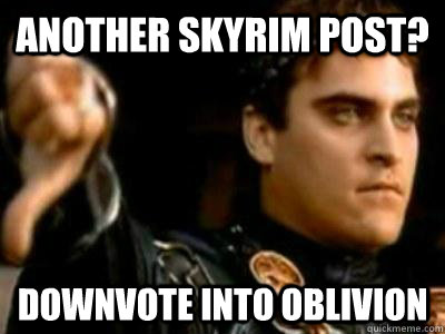 Another Skyrim post? Downvote into Oblivion  Downvoting Roman