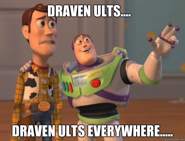 draven ults.... draven ults everywhere.....  buzz