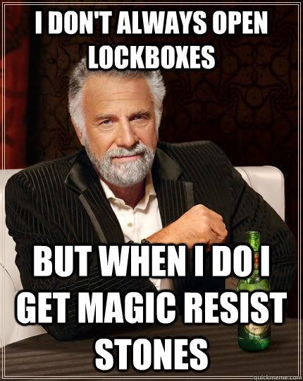 I don't always open lockboxes but when i do i get magic resist stones  The Most Interesting Man In The World
