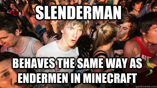 Slenderman behaves the same way as Endermen in minecraft  Sudden Clarity Clarence