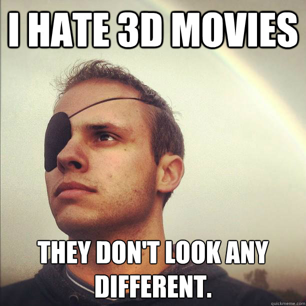 I hate 3d Movies They don't look any different.  