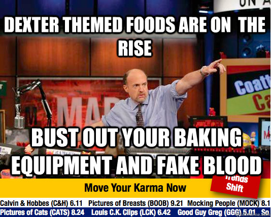 Dexter themed foods are on  the rise Bust out your baking equipment and fake blood - Dexter themed foods are on  the rise Bust out your baking equipment and fake blood  Mad Karma with Jim Cramer