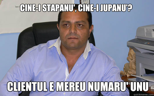 Cine-i stapanu', cine-i jupanu'? Clientul e mereu numaru' unu - Cine-i stapanu', cine-i jupanu'? Clientul e mereu numaru' unu  Omul de Afaceri Rrom