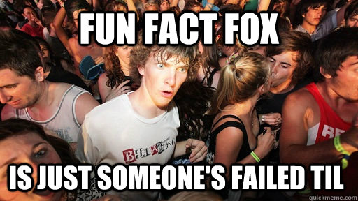 fun fact fox is just someone's failed til  Sudden Clarity Clarence