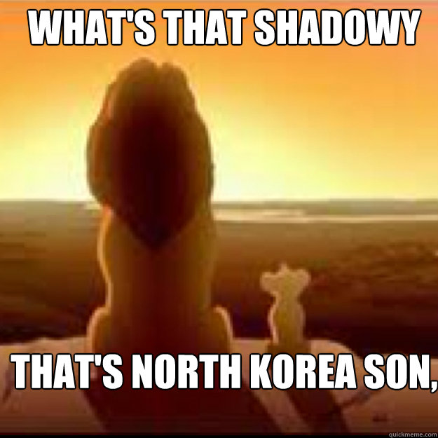 WHAT'S THAT SHADOWY PLACE DAD? THAT'S NORTH KOREA SON, YOU MUST NEVER GO THERE  