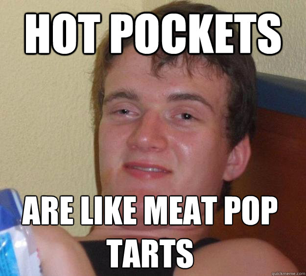 Hot Pockets are like meat pop tarts   10 Guy