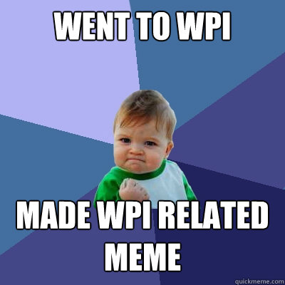 Went to WPI made wpi related
meme  Success Kid
