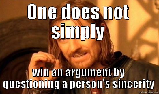 ONE DOES NOT SIMPLY WIN AN ARGUMENT BY QUESTIONING A PERSON'S SINCERITY Boromir