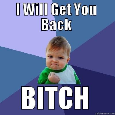 I WILL GET YOU BACK BITCH Success Kid