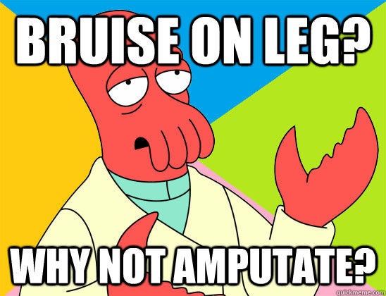Bruise on leg? why not amputate?  - Bruise on leg? why not amputate?   Misc