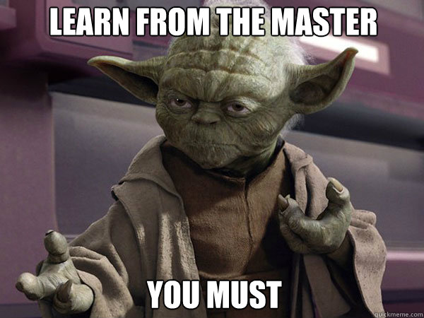 Learn from the master You must - Learn from the master You must  Master Yoda