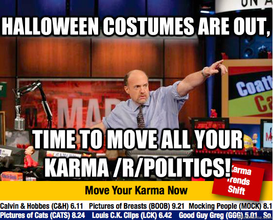 Halloween costumes are out, time to move all your karma /r/politics!  Mad Karma with Jim Cramer