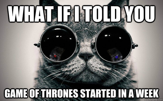 What if i told you game of thrones started in a week  Cat morpheus plus paws