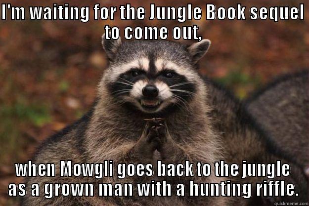 Jungle book  - I'M WAITING FOR THE JUNGLE BOOK SEQUEL TO COME OUT, WHEN MOWGLI GOES BACK TO THE JUNGLE AS A GROWN MAN WITH A HUNTING RIFFLE. Evil Plotting Raccoon