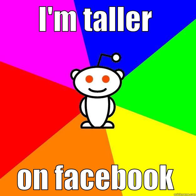 I'M TALLER ON FACEBOOK Reddit Alien