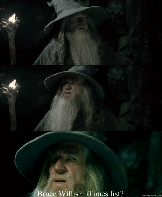 Bruce Willis?  iTunes list?  Confused Gandalf