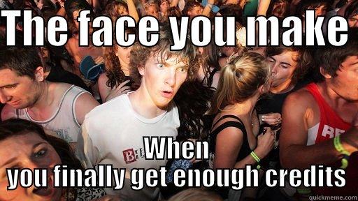 THE FACE YOU MAKE  WHEN YOU FINALLY GET ENOUGH CREDITS Sudden Clarity Clarence