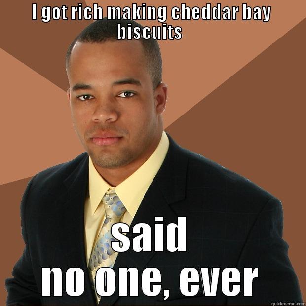 I GOT RICH MAKING CHEDDAR BAY BISCUITS  SAID NO ONE, EVER Successful Black Man