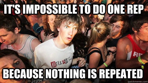 It's impossible to do one rep because nothing is repeated  Sudden Clarity Clarence