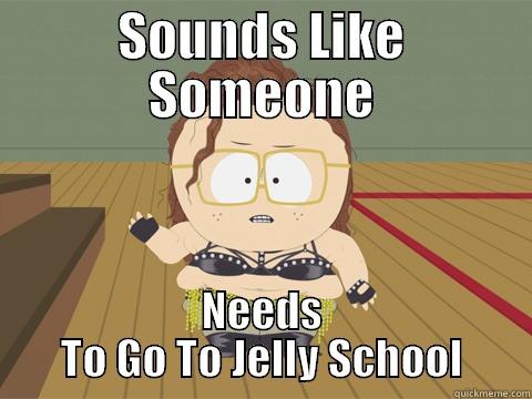 funny sdgfsdfg - SOUNDS LIKE SOMEONE NEEDS TO GO TO JELLY SCHOOL Misc