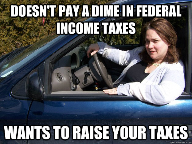 Doesn't pay a dime in federal income taxes wants to raise your taxes - Doesn't pay a dime in federal income taxes wants to raise your taxes  Scumbag 49.5%
