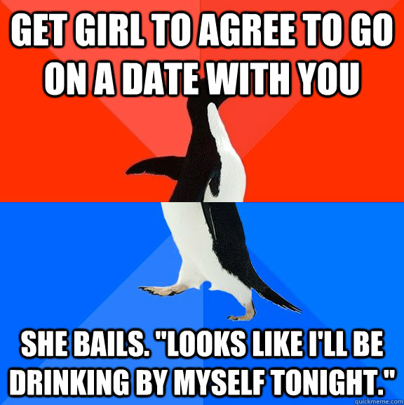 Get girl to agree to go on a date with you She bails. 