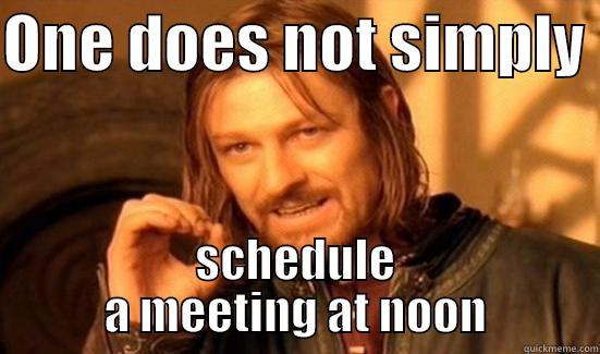 ONE DOES NOT SIMPLY  SCHEDULE A MEETING AT NOON Boromir