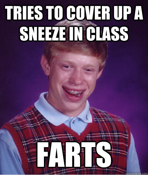 Tries to cover up a sneeze in class Farts  Bad Luck Brian